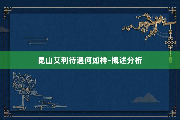 昆山艾利待遇何如样-概述分析